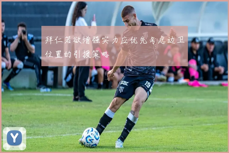 拜仁若欲增强实力应优先考虑边卫位置的引援策略
